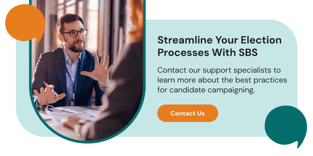 Contact the support specialists at SBS to learn more about best practices for candidate campaigning.