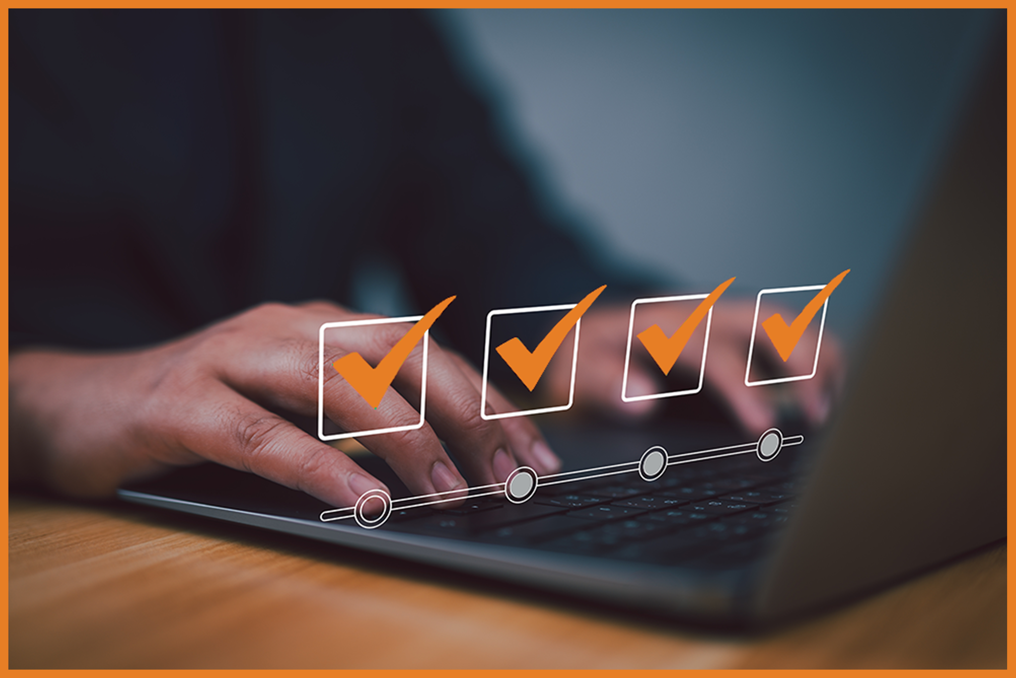 Hands typing on a laptop keyboard with an overlaid graphic of four checkboxes, each marked with an orange checkmark, representing completed steps in a process.